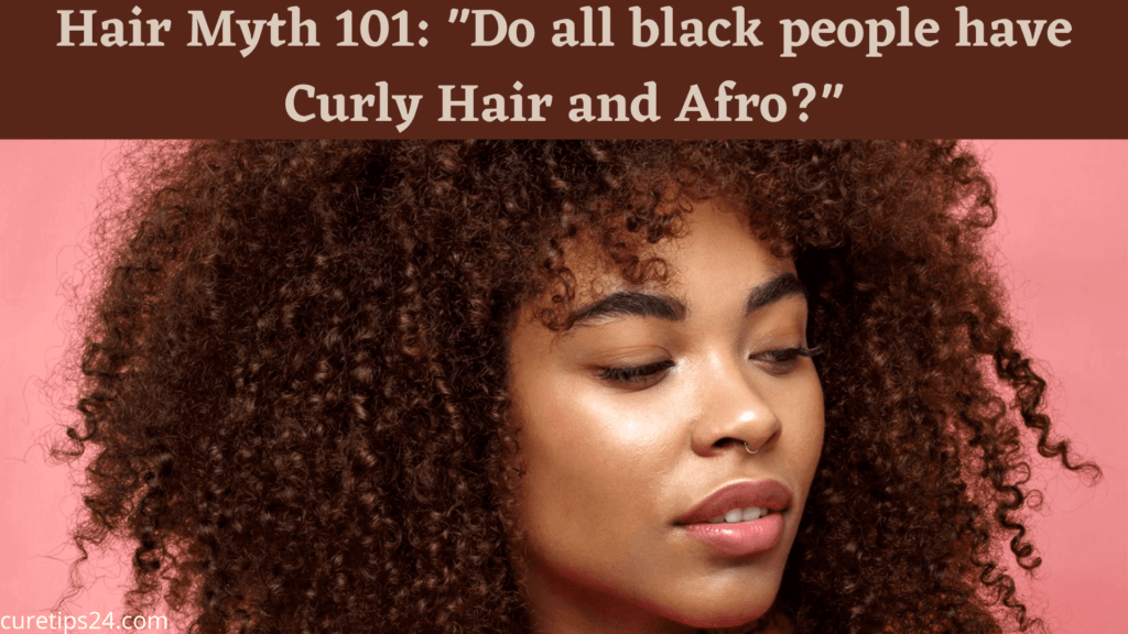 Hair Myth 101 "Do all black people have Curly Hair and Afro?"
