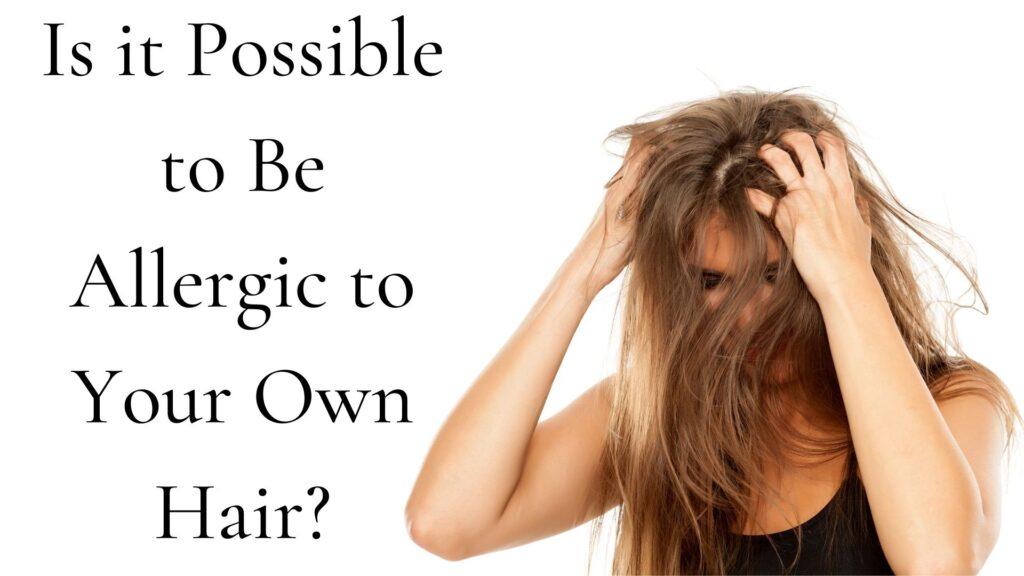 Is it Possible to Be Allergic to Your Own Hair?