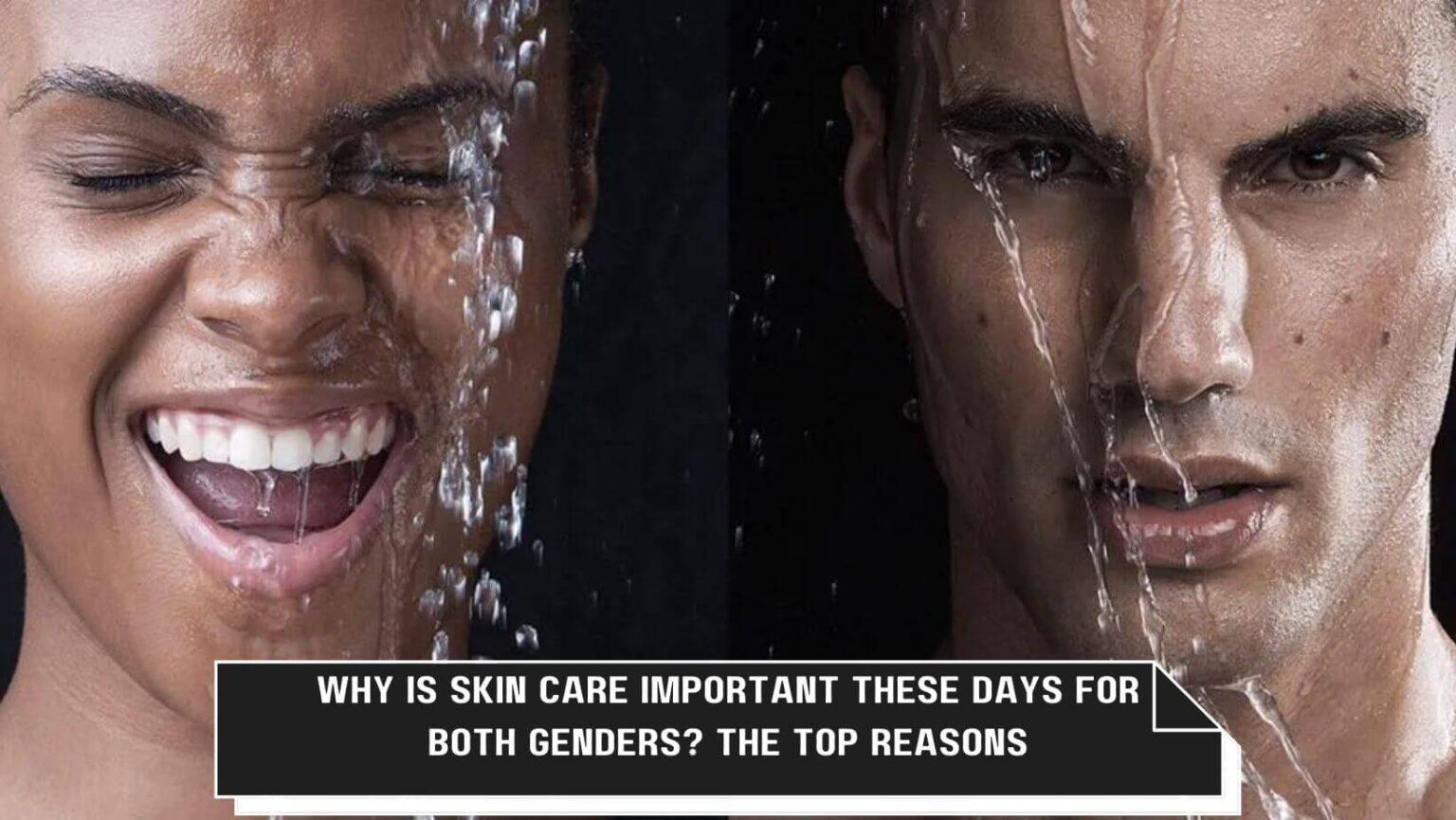 why-is-skin-care-important-these-days-for-both-genders-the-top-reasons
