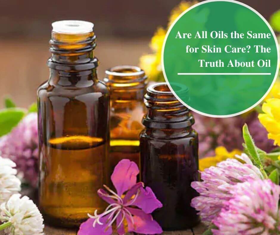 Are All Oils the Same for Skin Care?