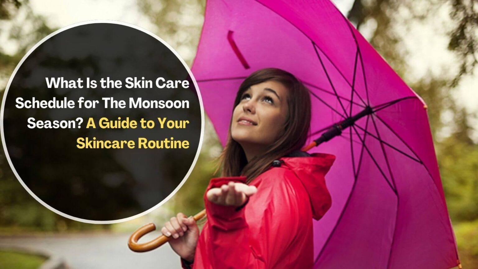What Is the Skin Care Schedule for The Monsoon Season? A Guide to Your