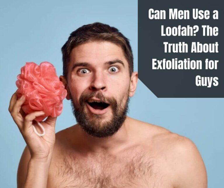 Can Men Use a Loofah? The Truth About Exfoliation for Guys