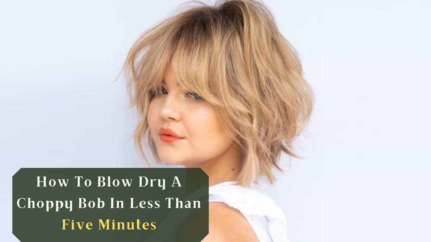 How To Blow Dry A Choppy Bob