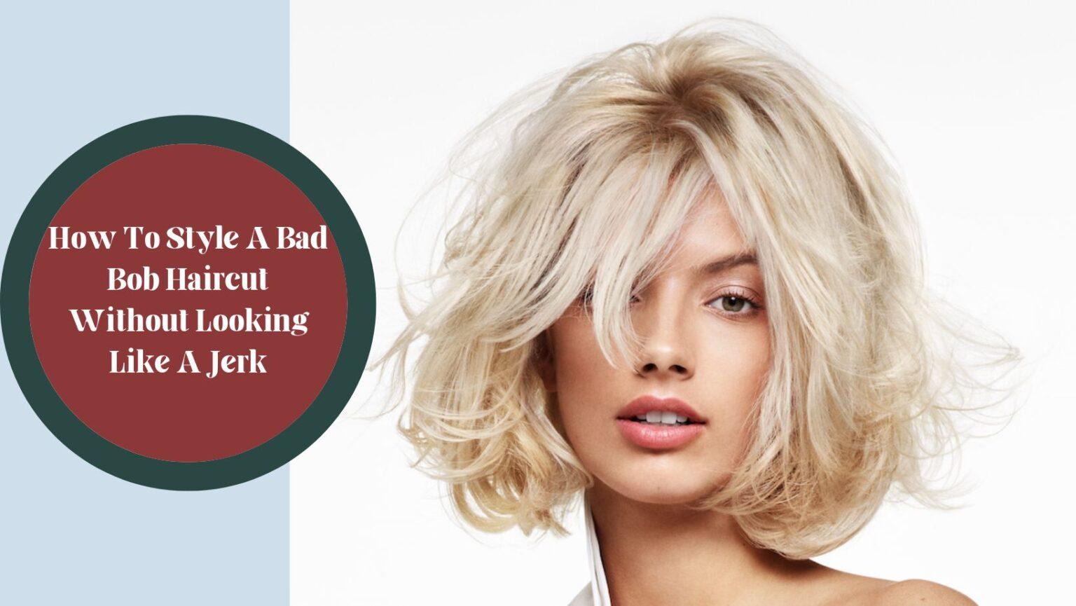 How To Style A Bad Bob Haircut Without Looking Like A Jerk